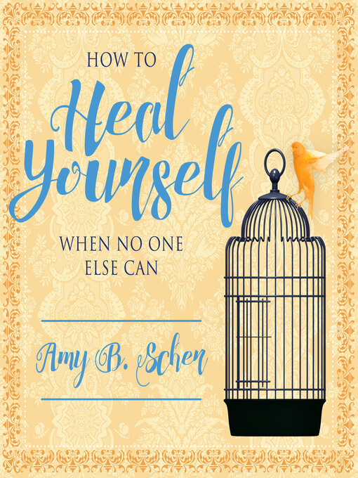 Title details for How to Heal Yourself When No One Else Can by Amy B. Scher - Available